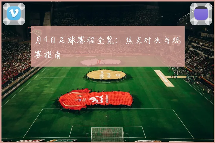 月4日足球赛程全览：焦点对决与观赛指南