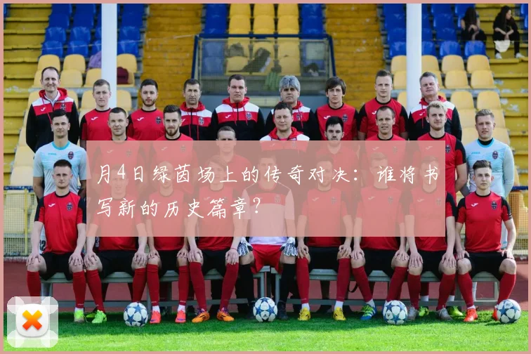 月4日绿茵场上的传奇对决:谁将书写新的历史篇章?