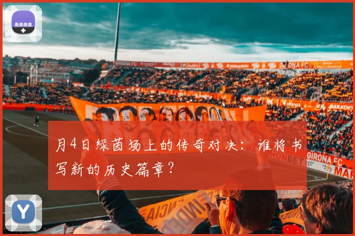 月4日绿茵场上的传奇对决：谁将书写新的历史篇章？