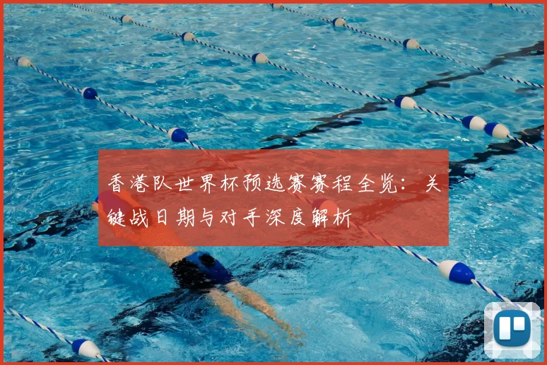 香港队世界杯预选赛赛程全览：关键战日期与对手深度解析